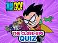 Παιχνίδι Teen Titans Go! The Close-ups Quiz