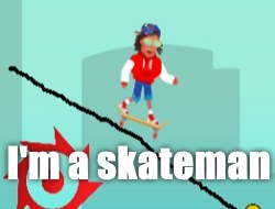 Είμαι skateman 