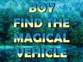 Παιχνίδι Boy Find The Magical Vehicle