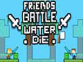 Παιχνίδι Friends Battle Water Die